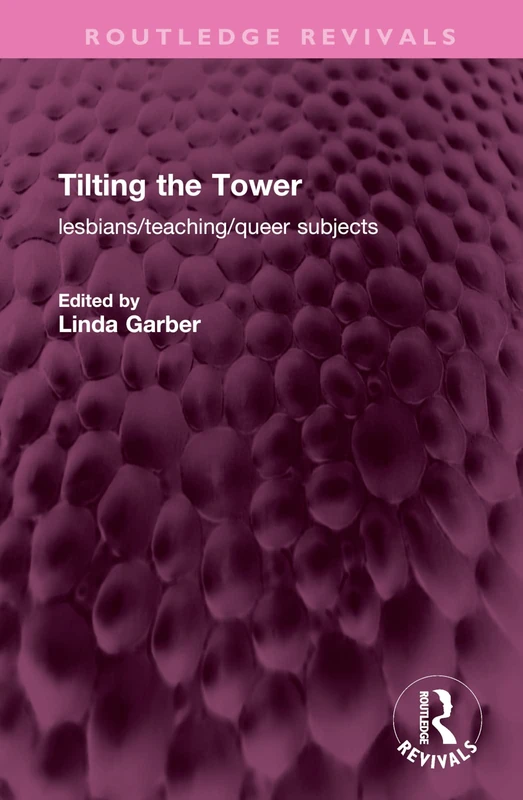 Tilting the Tower: lesbians/ teaching/ queer subjects (Routledge Revivals)