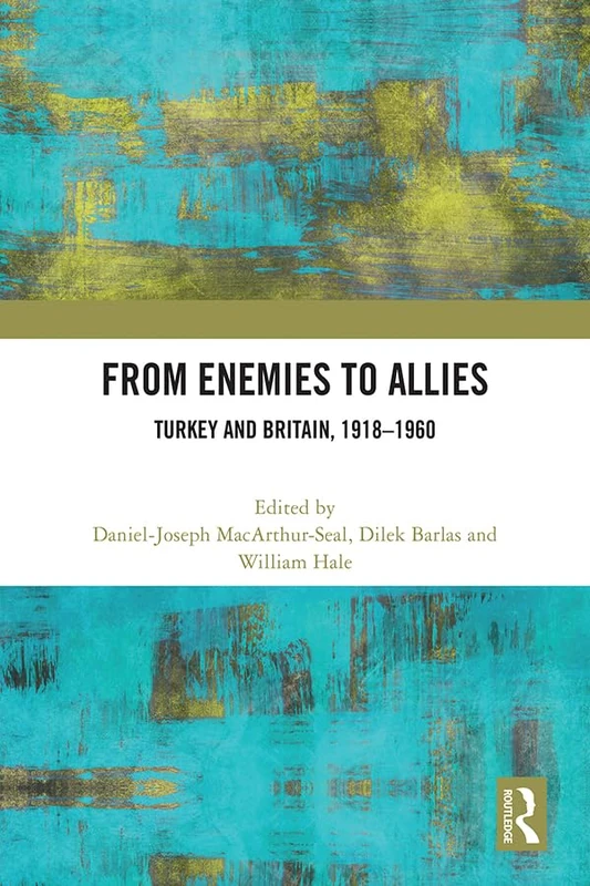 Routledge - From Enemies to Allies: Turkey and Britain, 1918-1960