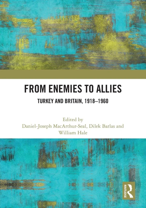 From Enemies to Allies: Turkey and Britain, 1918–1960