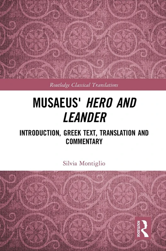 Musaeus' Hero and Leander: Introduction, Greek Text, Translation and Commentary (Routledge Classical Translations)