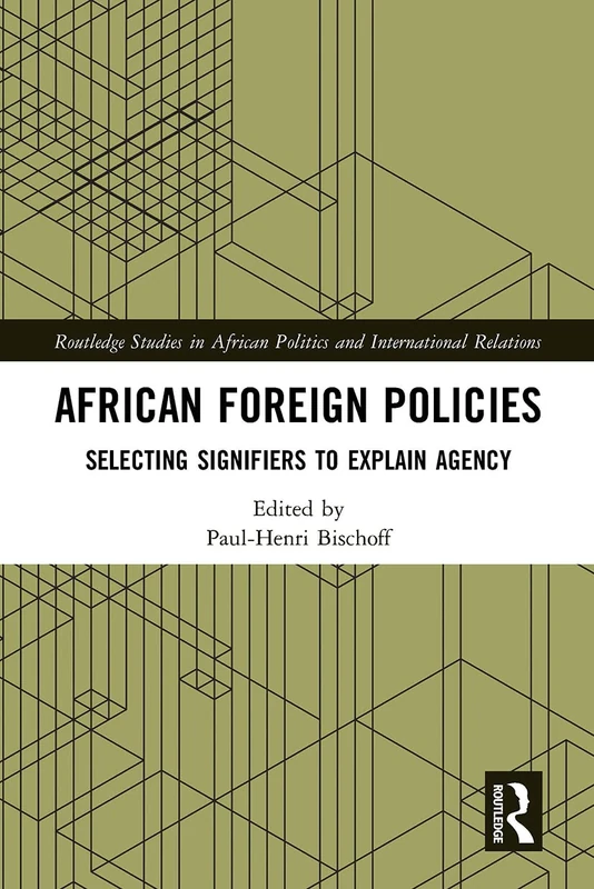 African Foreign Policies: Selecting Signifiers to Explain Agency (Routledge Studies in African Politics and International Relations)