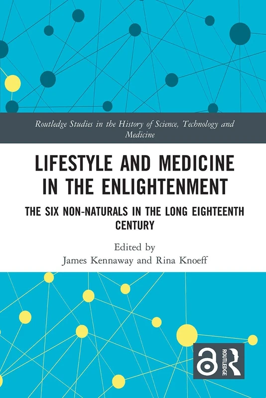 Lifestyle and Medicine in the Enlightenment: The Six Non-Naturals in the Long Eighteenth Century (Routledge Studies in the History of Science, Technology and Medicine)