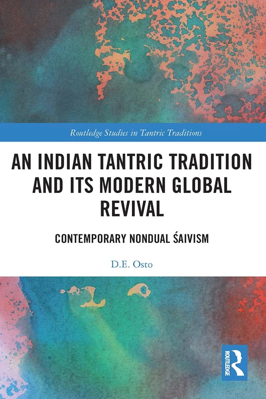 An Indian Tantric Tradition and Its Modern Global Revival: Contemporary Nondual Śaivism (Routledge Studies in Tantric Traditions)
