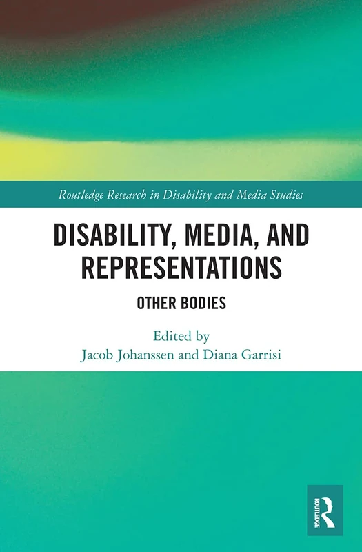 Disability, Media, and Representations: Other Bodies (Routledge Research in Disability and Media Studies)