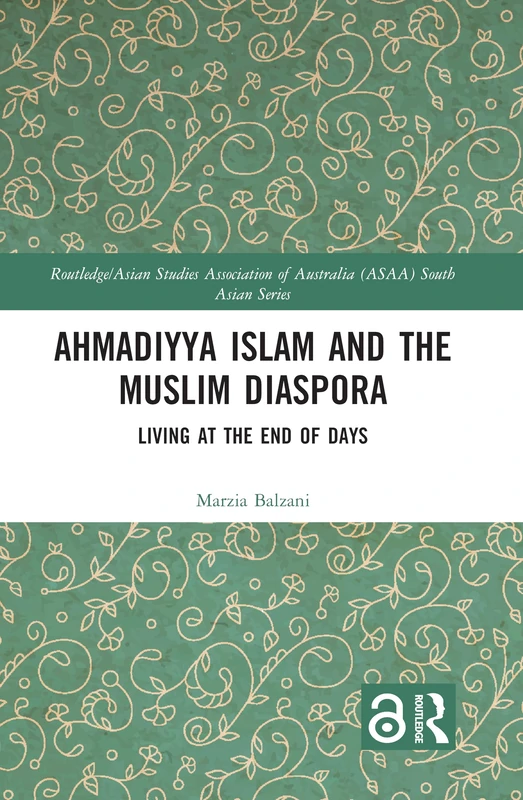 Ahmadiyya Islam and the Muslim Diaspora: Living at the End of Days (Routledge/Asian Studies Association of Australia ASAA South Asian Series)