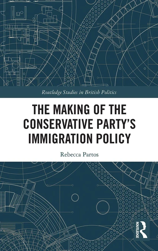 The Making of the Conservative Party’s Immigration Policy (Routledge Studies in British Politics)