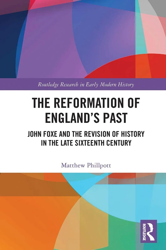 The Reformation of England's Past: John Foxe and the Revision of History in the Late Sixteenth Century (Routledge Research in Early Modern History) - Image 1
