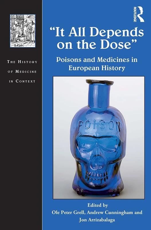 It All Depends on the Dose: Poisons and Medicines in European History (The History of Medicine in Context)