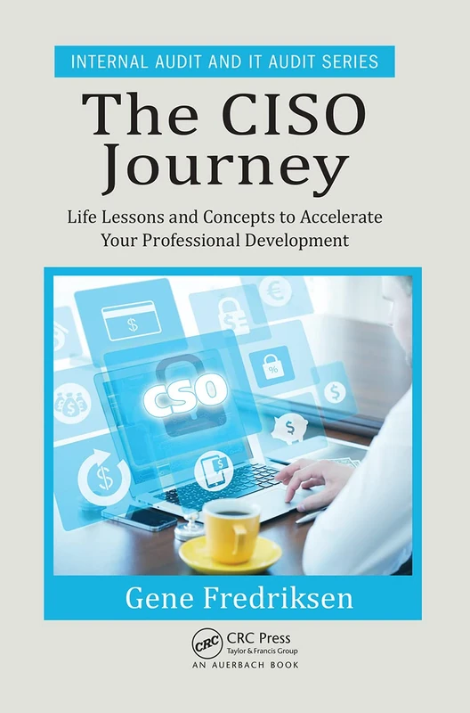 The CISO Journey: Life Lessons and Concepts to Accelerate Your Professional Development (Security, Audit and Leadership Series)