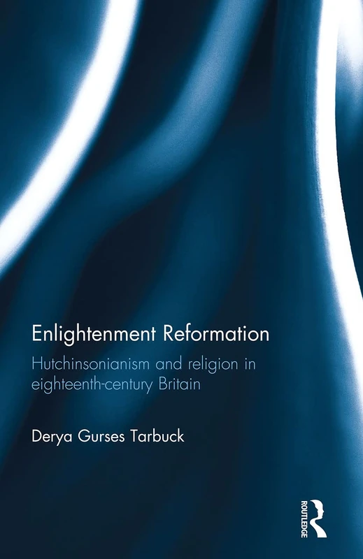 Enlightenment Reformation: Hutchinsonianism and Religion in Eighteenth-Century Britain