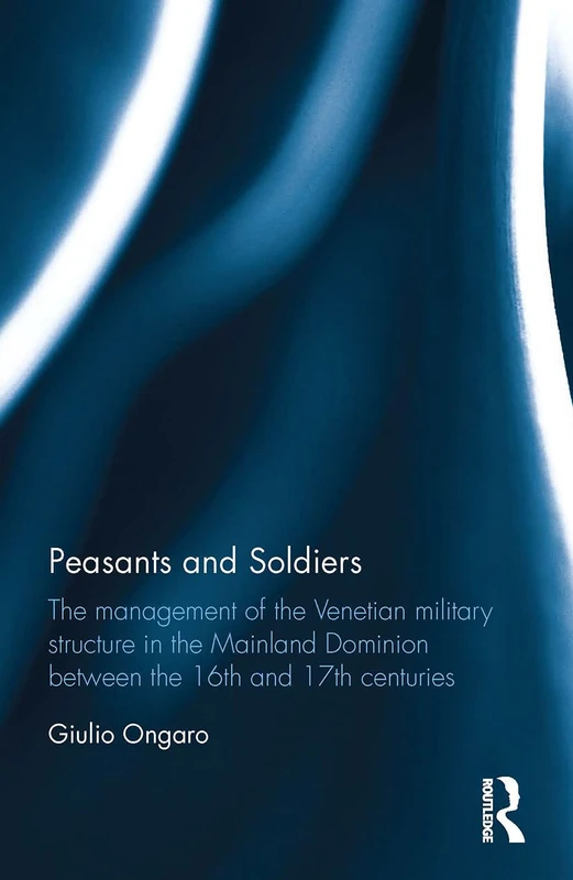 Peasants and Soldiers: The Management of the Venetian Military Structure in the Mainland Dominion Between the 16th and 17th Centuries