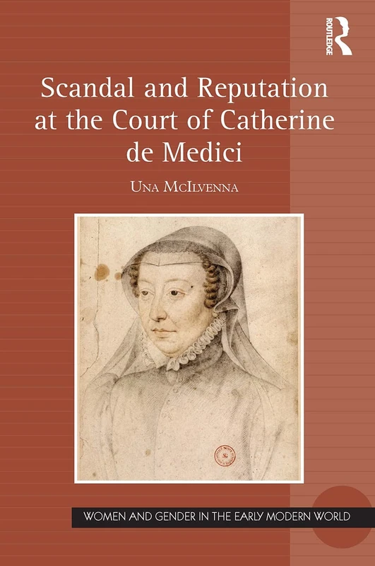 Scandal and Reputation at the Court of Catherine de Medici (Women and Gender in the Early Modern World)