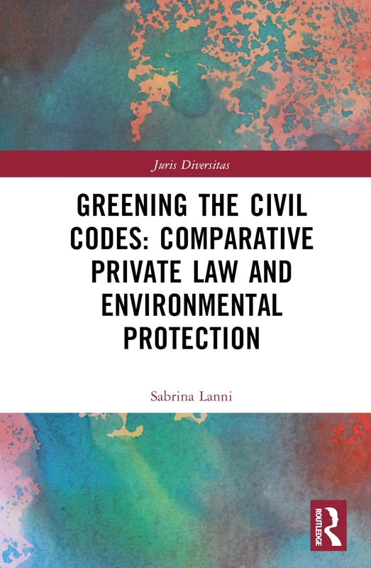 Greening the Civil Codes: Comparative Private Law and Environmental Protection (Juris Diversitas)