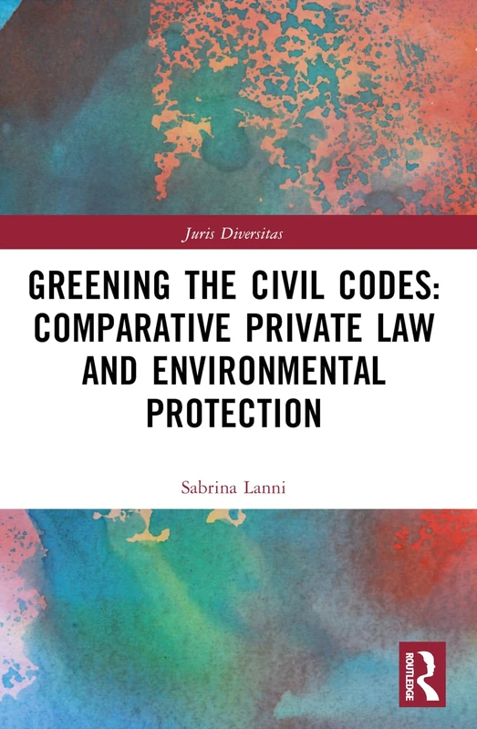 Greening the Civil Codes: Comparative Private Law and Environmental Protection (Juris Diversitas)