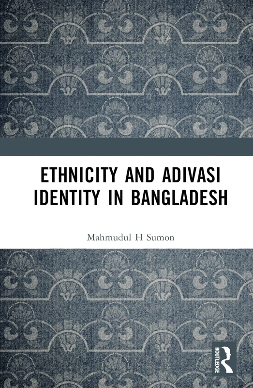Routledge - Ethnicity and Adivasi Identity in Bangladesh