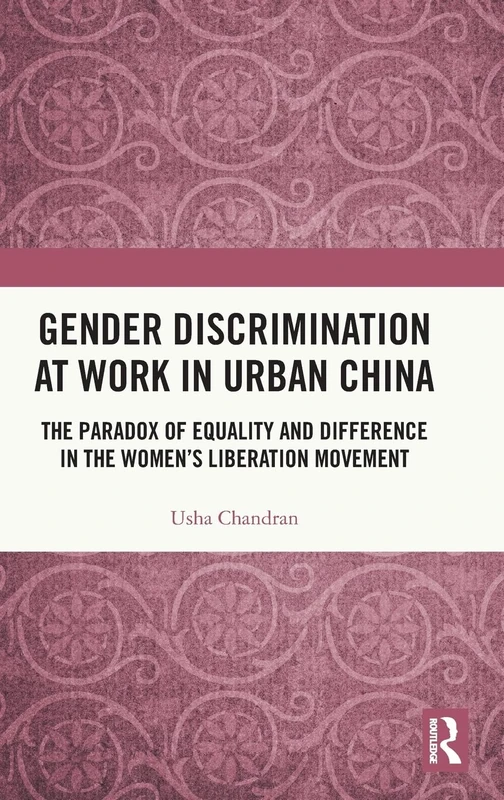 Gender Discrimination at Work in Urban China: The Paradox of Equality and Difference in the Women's Liberation Movement