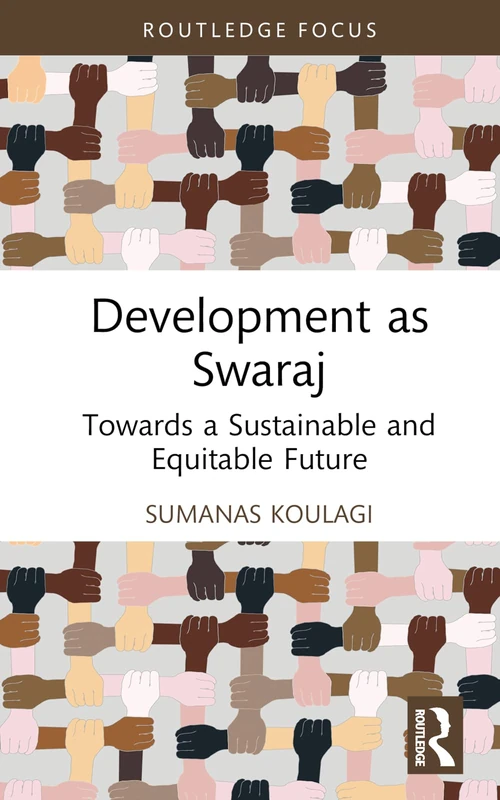 Development as Swaraj: Towards a Sustainable and Equitable Future (Routledge Studies in Development Economics)