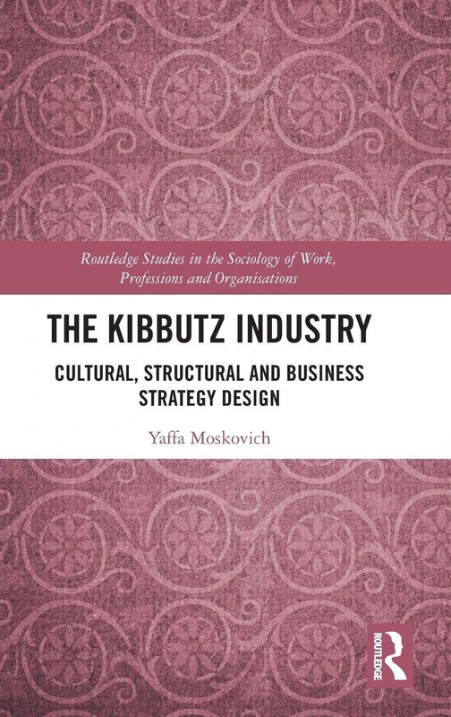 The Kibbutz Industry: Cultural, Structural and Business Strategy Design (Routledge Studies in the Sociology of Work, Professions and Organisations) - Image 1