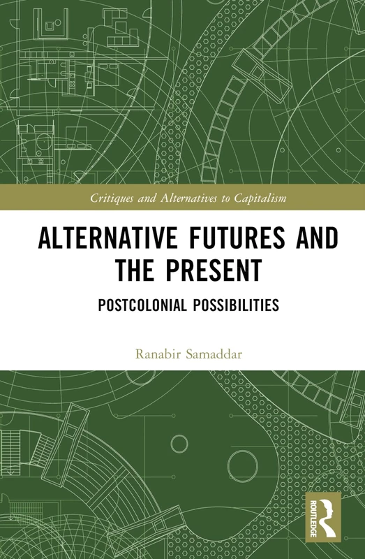 Alternative Futures and the Present: Postcolonial Possibilities (Critiques and Alternatives to Capitalism)