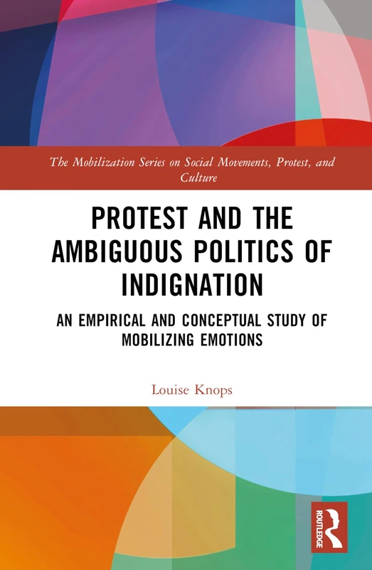 Protest and the Ambiguous Politics of Indignation: An Empirical and Conceptual Study of Mobilizing Emotions (The Mobilization Series on Social Movements, Protest, and Culture)