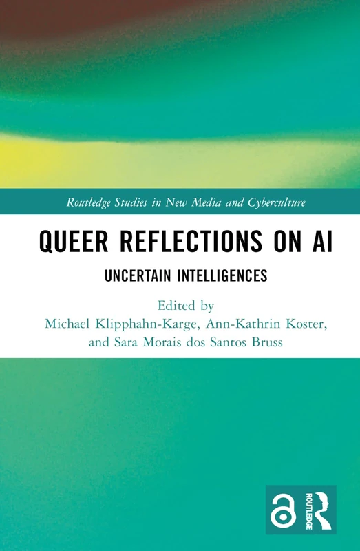 Queer Reflections on AI: Uncertain Intelligences (Routledge Studies in New Media and Cyberculture)