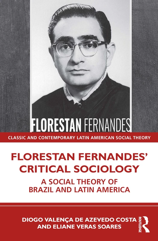 Florestan Fernandes’ Critical Sociology: A Social Theory of Brazil and Latin America (Classic and Contemporary Latin American Social Theory)
