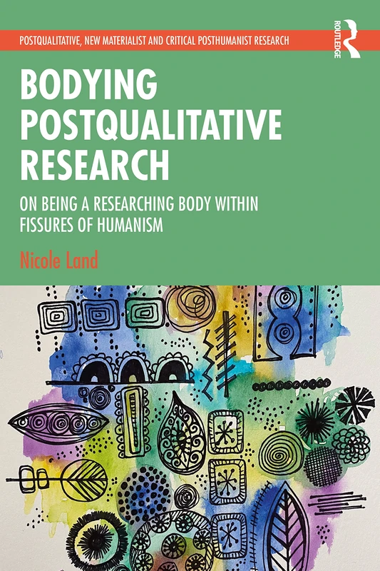 Bodying Postqualitative Research: On Being a Researching Body within Fissures of Humanism (Postqualitative, New Materialist and Critical Posthumanist Research) - Image 1