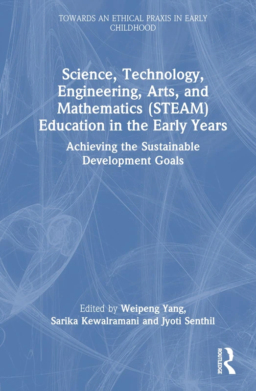 Science, Technology, Engineering, Arts, and Mathematics (STEAM) Education in the Early Years: Achieving the Sustainable Development Goals (Towards an Ethical Praxis in Early Childhood)