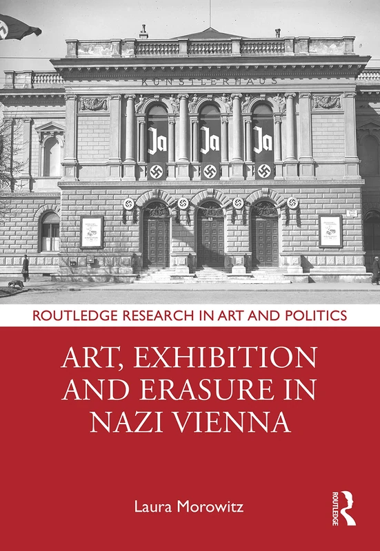 Art, Exhibition and Erasure in Nazi Vienna (Routledge Research in Art and Politics) - Image 1