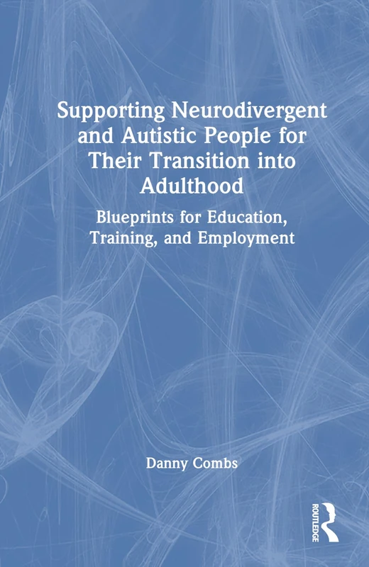 Supporting Neurodivergent and Autistic People for Their Transition into Adulthood: Blueprints for Education, Training, and Employment