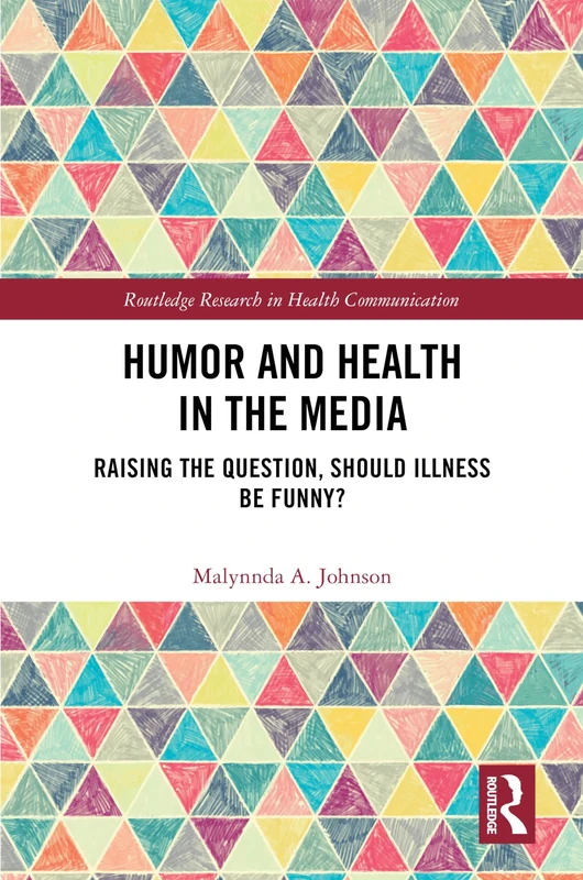 Humor and Health in the Media: Raising the Question, Should Illness be Funny? (Routledge Research in Health Communication)