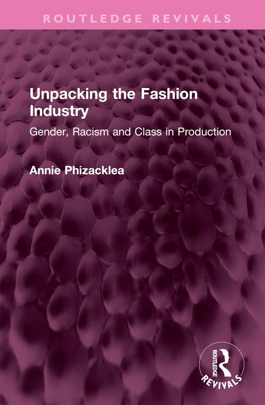 Unpacking the Fashion Industry: Gender, Racism and Class in Production (Routledge Revivals)