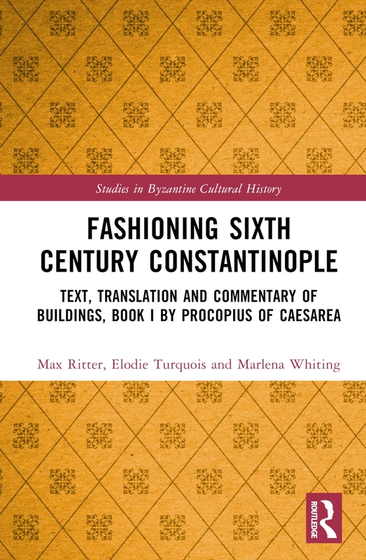 Fashioning Sixth-Century Constantinople: Text and Translation of Book I of the Buildings by Prokopios of Kaisareia (Studies in Byzantine Cultural History)