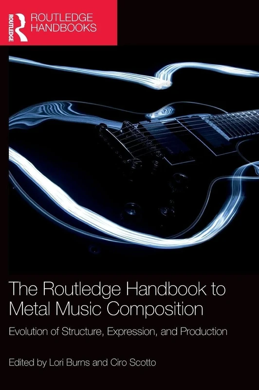 The Routledge Handbook to Metal Music Composition: Evolution of Structure, Expression, and Production (Routledge Music Handbooks)