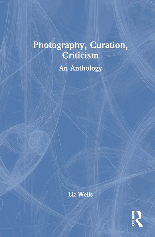 Routledge Photography, Curation, Criticism: An Anthology