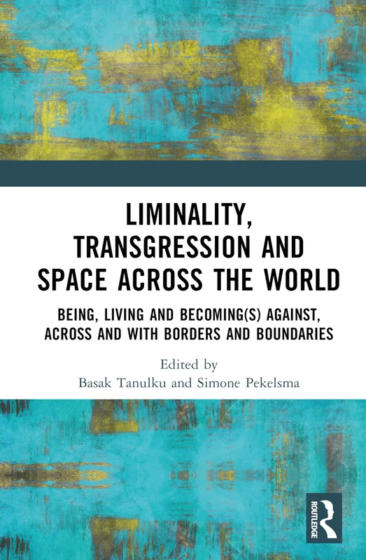Liminality, Transgression and Space Across the World: Being, Living and Becoming(s) Against, Across and with Borders and Boundaries