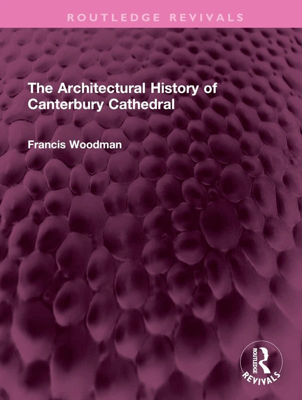 The Architectural History of Canterbury Cathedral (Routledge Revivals)