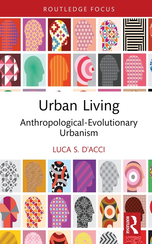 Urban Living: Anthropological-Evolutionary Urbanism (Routledge Advances in Regional Economics, Science and Policy)