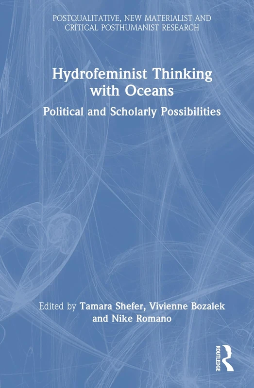 Hydrofeminist Thinking With Oceans: Political and Scholarly Possibilities (Postqualitative, New Materialist and Critical Posthumanist Research)
