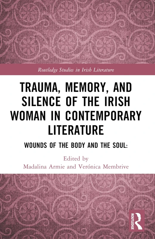 Trauma, Memory and Silence of the Irish Woman in Contemporary Literature: Wounds of the Body and the Soul (Routledge Studies in Irish Literature) - Image 1
