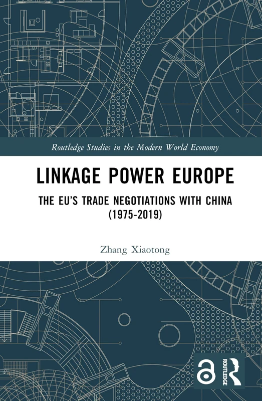 Linkage Power Europe: The EU’s Trade Negotiations with China (1975-2019) (Routledge Studies in the Modern World Economy)