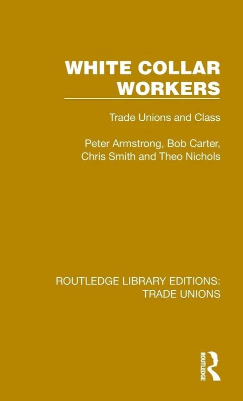 White Collar Workers: Trade Unions and Class (Routledge Library Editions: Trade Unions)