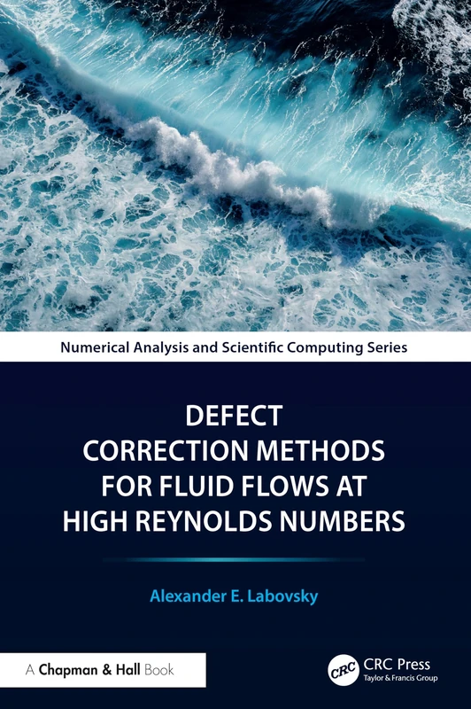 Defect Correction Methods for Fluid Flows at High Reynolds Numbers (Chapman & Hall/CRC Numerical Analysis and Scientific Computing Series)