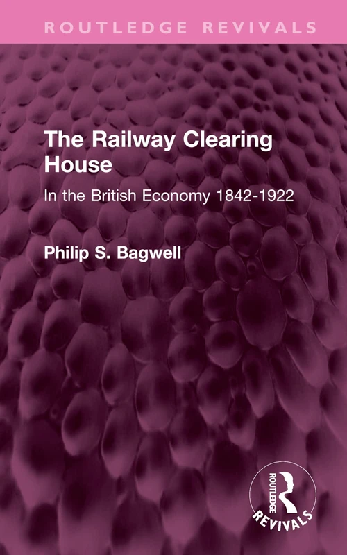 The Railway Clearing House: In the British Economy 1842-1922 (Routledge Revivals)