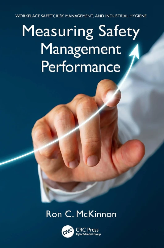 Measuring Safety Management Performance (Workplace Safety, Risk Management, and Industrial Hygiene)