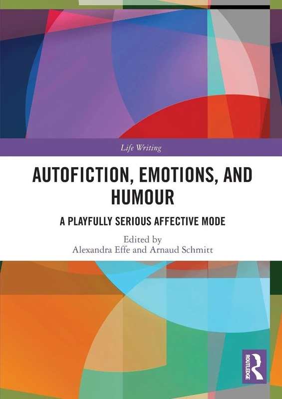Autofiction, Emotions, and Humour: A Playfully Serious Affective Mode (Life Writing)