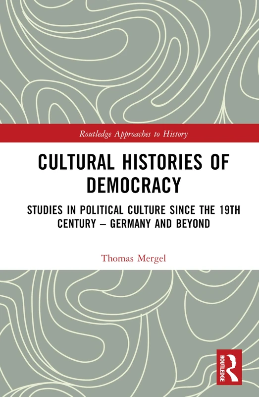 Cultural Histories of Democracy: Studies in Political Culture Since the 19th Century – Germany and Beyond (Routledge Approaches to History)