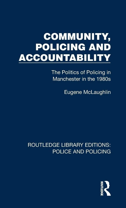 Community, Policing and Accountability: The Politics of Policing in Manchester in the 1980s (Routledge Library Editions: Police and Policing)