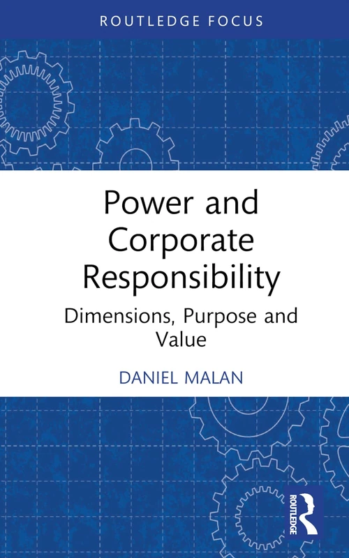 Power and Corporate Responsibility: Dimensions, Purpose and Value (Routledge COBS Focus on Responsible Business)