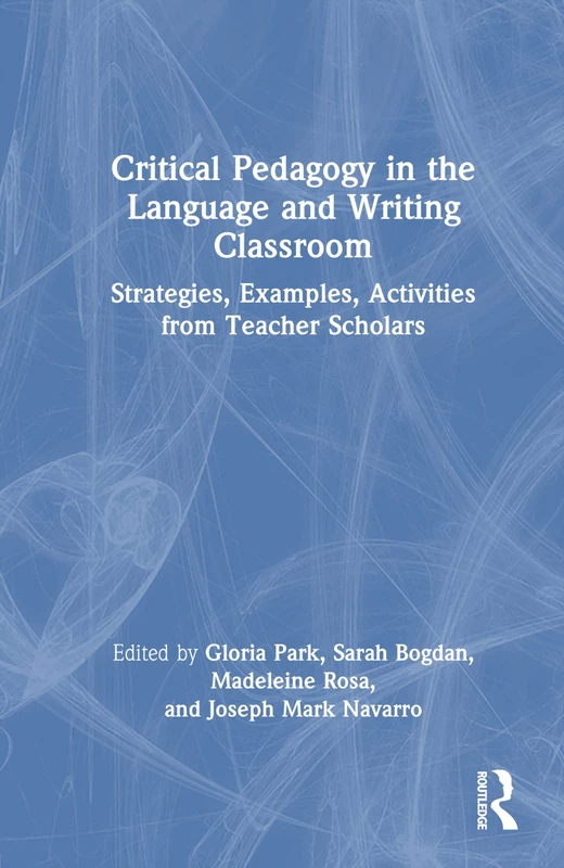 Critical Pedagogy in the Language and Writing Classroom: Strategies, Examples, Activities from Teacher Scholars